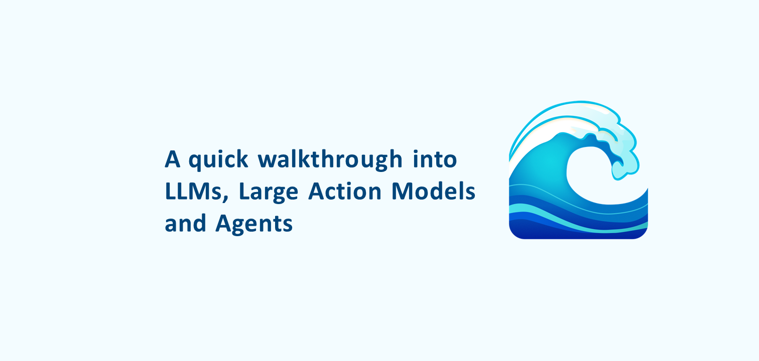 A quick walkthrough into LLMs, Large Action Models and Agents